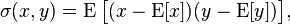 \sigma (x,y)=\operatorname {E}{{\big [}(x-\operatorname {E}[x])(y-\operatorname {E}[y]){\big ]}},