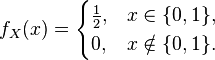 f_{X}(x)={\begin{cases}{\frac  {1}{2}},&x\in \{0,1\},\\0,&x\notin \{0,1\}.\end{cases}}