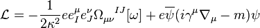 {\mathcal  {L}}=-{1 \over 2\kappa ^{2}}ee_{I}^{\mu }e_{J}^{\nu }\Omega _{{\mu \nu }}^{{\;\;\;\;IJ}}[\omega ]+e\overline {\psi }(i\gamma ^{\mu }\nabla _{\mu }-m)\psi 