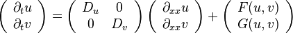 \left({\begin{array}{c}\partial _{t}u\\\partial _{t}v\end{array}}\right)=\left({\begin{array}{cc}D_{u}&0\\0&D_{v}\end{array}}\right)\left({\begin{array}{c}\partial _{{xx}}u\\\partial _{{xx}}v\end{array}}\right)+\left({\begin{array}{c}F(u,v)\\G(u,v)\end{array}}\right)