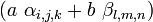 \ (a\ \alpha _{{i,j,k}}+b\ \beta _{{l,m,n}})