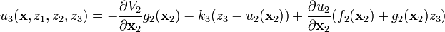 u_{3}({\mathbf  {x}},z_{1},z_{2},z_{3})=-{\frac  {\partial V_{2}}{\partial {\mathbf  {x}}_{2}}}g_{2}({\mathbf  {x}}_{2})-k_{3}(z_{3}-u_{2}({\mathbf  {x}}_{2}))+{\frac  {\partial u_{2}}{\partial {\mathbf  {x}}_{2}}}(f_{2}({\mathbf  {x}}_{2})+g_{2}({\mathbf  {x}}_{2})z_{3})