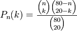 P_{n}(k)={\frac  {{n \choose k}{80-n \choose 20-k}}{{80 \choose 20}}}