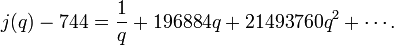 j(q)-744={1 \over q}+196884q+21493760q^{2}+\cdots .