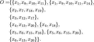 {\begin{aligned}O=&\{\{x_{1},x_{8},x_{{10}},x_{{11}}\},\{x_{1},x_{9},x_{{10}},x_{{11}},x_{{14}}\},\\&\{x_{2},x_{7},x_{{18}},x_{{19}}\},\\&\{x_{3},x_{{12}},x_{{17}}\},\\&\{x_{4},x_{{13}},x_{{20}}\},\{x_{4},x_{{18}}\},\\&\{x_{5},x_{6},x_{{15}},x_{{16}}\},\{x_{5},x_{6},x_{{15}},x_{{20}}\},\\&\{x_{6},x_{{13}},x_{{20}}\}\}.\end{aligned}}