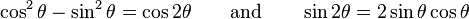 \cos ^{2}\theta -\sin ^{2}\theta =\cos 2\theta \qquad {\text{and}}\qquad \sin 2\theta =2\sin \theta \cos \theta 