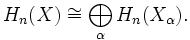 H_{n}(X)\cong \bigoplus _{{\alpha }}H_{n}(X_{{\alpha }}).