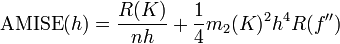 \operatorname {AMISE}(h)={\frac  {R(K)}{nh}}+{\frac  {1}{4}}m_{2}(K)^{2}h^{4}R(f'')