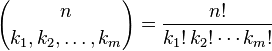 {n \choose k_{1},k_{2},\ldots ,k_{m}}={\frac  {n!}{k_{1}!\,k_{2}!\cdots k_{m}!}}