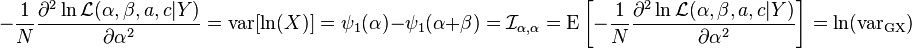 -{\frac  {1}{N}}{\frac  {\partial ^{2}\ln {\mathcal  {L}}(\alpha ,\beta ,a,c|Y)}{\partial \alpha ^{2}}}=\operatorname {var}[\ln(X)]=\psi _{1}(\alpha )-\psi _{1}(\alpha +\beta )={\mathcal  {I}}_{{\alpha ,\alpha }}=\operatorname {E}\left[-{\frac  {1}{N}}{\frac  {\partial ^{2}\ln {\mathcal  {L}}(\alpha ,\beta ,a,c|Y)}{\partial \alpha ^{2}}}\right]=\ln(\operatorname {var_{{GX}}})