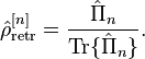 {\hat  {\rho }}_{{\mathrm  {retr}}}^{{[n]}}={\frac  {{\hat  {\Pi }}_{{n}}}{{\mathrm  {Tr}}\lbrace {\hat  {\Pi }}_{{n}}\rbrace }}.