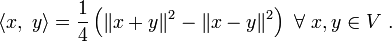 \langle x,\ y\rangle ={\frac  {1}{4}}\left(\|x+y\|^{2}-\|x-y\|^{2}\right)\ \forall \ x,y\in V\ .