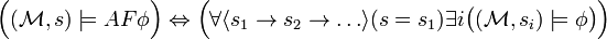 {\Big (}({\mathcal  {M}},s)\models AF\phi {\Big )}\Leftrightarrow {\Big (}\forall \langle s_{1}\rightarrow s_{2}\rightarrow \ldots \rangle (s=s_{1})\exists i{\big (}({\mathcal  {M}},s_{i})\models \phi {\big )}{\Big )}