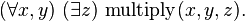 (\forall x,y)\ (\exists z)\ {{\rm {multiply}}}(x,y,z).