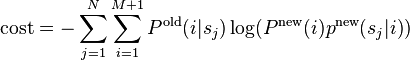 \operatorname {cost}=-\sum _{{j=1}}^{N}\sum _{{i=1}}^{{M+1}}P^{{{\text{old}}}}(i|s_{j})\log(P^{{{\text{new}}}}(i)p^{{{\text{new}}}}(s_{j}|i))