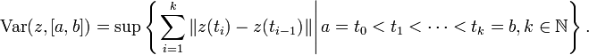 {\mathrm  {Var}}(z,[a,b])=\sup \left\{\left.\sum _{{i=1}}^{{k}}\|z(t_{{i}})-z(t_{{i-1}})\|\right|a=t_{{0}}<t_{{1}}<\cdots <t_{{k}}=b,k\in {\mathbb  {N}}\right\}.