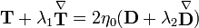 {\mathbf  {T}}+\lambda _{1}{\stackrel  {\nabla }{{\mathbf  {T}}}}=2\eta _{0}({\mathbf  {D}}+\lambda _{2}{\stackrel  {\nabla }{{\mathbf  {D}}}})