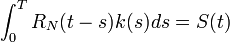 \int _{0}^{T}R_{N}(t-s)k(s)ds=S(t)