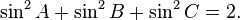 \displaystyle \sin ^{2}{A}+\sin ^{2}{B}+\sin ^{2}{C}=2.