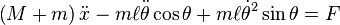 \left(M+m\right){\ddot  x}-m\ell {\ddot  \theta }\cos \theta +m\ell {\dot  \theta }^{2}\sin \theta =F