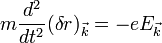 m{\frac  {d^{2}}{dt^{2}}}(\delta r)_{{{\vec  {k}}}}=-eE_{{{\vec  {k}}}}