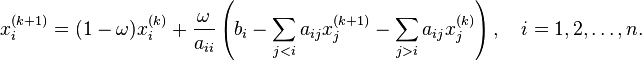 x_{i}^{{(k+1)}}=(1-\omega )x_{i}^{{(k)}}+{\frac  {\omega }{a_{{ii}}}}\left(b_{i}-\sum _{{j<i}}a_{{ij}}x_{j}^{{(k+1)}}-\sum _{{j>i}}a_{{ij}}x_{j}^{{(k)}}\right),\quad i=1,2,\ldots ,n.