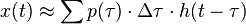 x(t)\approx \sum {p(\tau )\cdot \Delta \tau \cdot h}(t-\tau )