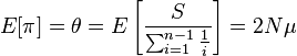 E[\pi ]=\theta =E\left[{\frac  {S}{\sum _{{i=1}}^{{n-1}}{\frac  {1}{i}}}}\right]=2N\mu 