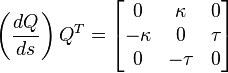 \left({\frac  {dQ}{ds}}\right)Q^{T}=\left[{\begin{matrix}0&\kappa &0\\-\kappa &0&\tau \\0&-\tau &0\end{matrix}}\right]