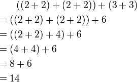 {\begin{aligned}&{}\qquad ((2+2)+(2+2))+(3+3)\\&{}=((2+2)+(2+2))+6\\&{}=((2+2)+4)+6\\&{}=(4+4)+6\\&{}=8+6\\&{}=14\end{aligned}}