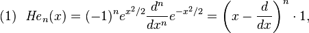 (1)\ \ {{\mathit  {He}}}_{n}(x)=(-1)^{n}e^{{x^{2}/2}}{\frac  {d^{n}}{dx^{n}}}e^{{-x^{2}/2}}={\bigg (}x-{\frac  {d}{dx}}{\bigg )}^{n}\cdot 1,