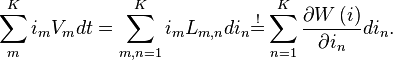 \displaystyle \sum \limits _{{m}}^{{K}}i_{{m}}V_{{m}}dt=\sum \limits _{{m,n=1}}^{{K}}i_{{m}}L_{{m,n}}di_{{n}}{\overset  {!}{=}}\sum \limits _{{n=1}}^{{K}}{\frac  {\partial W\left(i\right)}{\partial i_{{n}}}}di_{{n}}.