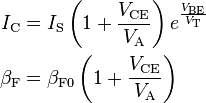 {\begin{aligned}I_{{\mathrm  {C}}}&=I_{{\mathrm  {S}}}\left(1+{\frac  {V_{{\mathrm  {CE}}}}{V_{{\mathrm  {A}}}}}\right)e^{{{\frac  {V_{{\mathrm  {BE}}}}{V_{{\mathrm  {T}}}}}}}\\\beta _{{\mathrm  {F}}}&=\beta _{{\mathrm  {F0}}}\left(1+{\frac  {V_{{\mathrm  {CE}}}}{V_{{\mathrm  {A}}}}}\right)\end{aligned}}