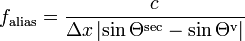 f_{{{\text{alias}}}}={\frac  {c}{\Delta x\left|\sin \Theta ^{{{\text{sec}}}}-\sin \Theta ^{{{\text{v}}}}\right|}}