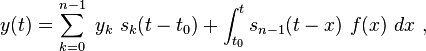 y(t)=\sum _{{k=0}}^{{n-1}}\ y_{k}\ s_{k}(t-t_{0})+\int _{{t_{0}}}^{t}s_{{n-1}}(t-x)\ f(x)\ dx~,