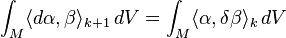 \int _{M}\langle d\alpha ,\beta \rangle _{{k+1}}\,dV=\int _{M}\langle \alpha ,\delta \beta \rangle _{k}\,dV