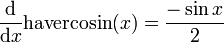 {\frac  {{\mathrm  {d}}}{{\mathrm  {d}}x}}{\mathrm  {havercosin}}(x)={\frac  {-\sin {x}}{2}}