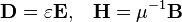 {\mathbf  {D}}=\varepsilon {\mathbf  {E}},\;\;\;{\mathbf  {H}}=\mu ^{{-1}}{\mathbf  {B}}