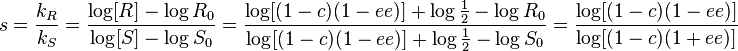 s={\frac  {k_{R}}{k_{S}}}={\frac  {\log[R]-\log R_{0}}{\log[S]-\log S_{0}}}={\frac  {\log[(1-c)(1-ee)]+\log {\frac  {1}{2}}-\log R_{0}}{\log[(1-c)(1-ee)]+\log {\frac  {1}{2}}-\log S_{0}}}={\frac  {\log[(1-c)(1-ee)]}{\log[(1-c)(1+ee)]}}