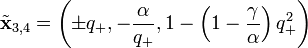 {\tilde  {{\mathbf  {x}}}}_{{3,4}}=\left(\pm q_{+},-{\frac  {\alpha }{q_{+}}},1-\left(1-{\frac  {\gamma }{\alpha }}\right)q_{+}^{2}\right)