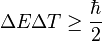 \Delta E\Delta T\geq {\frac  {\hbar }{2}}