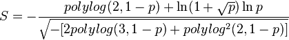 S=-{\frac  {polylog(2,1-p)+\ln(1+{\sqrt  {p}})\ln p}{{\sqrt  {-[2polylog(3,1-p)+polylog^{2}(2,1-p)]}}}}