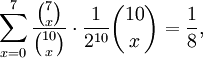 \sum _{{x=0}}^{7}{\frac  {{\binom  7x}}{{\binom  {10}x}}}\cdot {\frac  1{2^{{10}}}}{\binom  {10}x}={\frac  18},