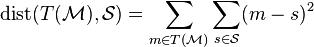 \operatorname {dist}(T({\mathcal  {M}}),{\mathcal  {S}})=\sum _{{m\in T({\mathcal  {M}})}}\sum _{{s\in {\mathcal  {S}}}}(m-s)^{2}