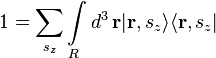 1=\sum _{{s_{z}}}\int \limits _{R}d^{3}\,{\mathbf  {r}}|{\mathbf  {r}},s_{z}\rangle \langle {\mathbf  {r}},s_{z}|