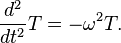 \quad \quad \quad \displaystyle {\frac  {d^{2}}{dt^{2}}}T=-\omega ^{2}T.\ 