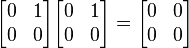 {\begin{bmatrix}0&1\\0&0\end{bmatrix}}{\begin{bmatrix}0&1\\0&0\end{bmatrix}}={\begin{bmatrix}0&0\\0&0\end{bmatrix}}\,