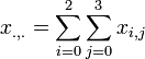 x_{{.,.}}=\sum _{{i=0}}^{{2}}\sum _{{j=0}}^{{3}}{{x_{{i,j}}}}