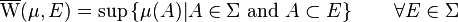 \overline {{\mathrm  {W}}}(\mu ,E)=\sup \left\{\mu (A)|A\in \Sigma {\text{ and }}A\subset E\right\}\qquad \forall E\in \Sigma 