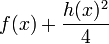 f(x)+{\frac  {h(x)^{2}}{4}}